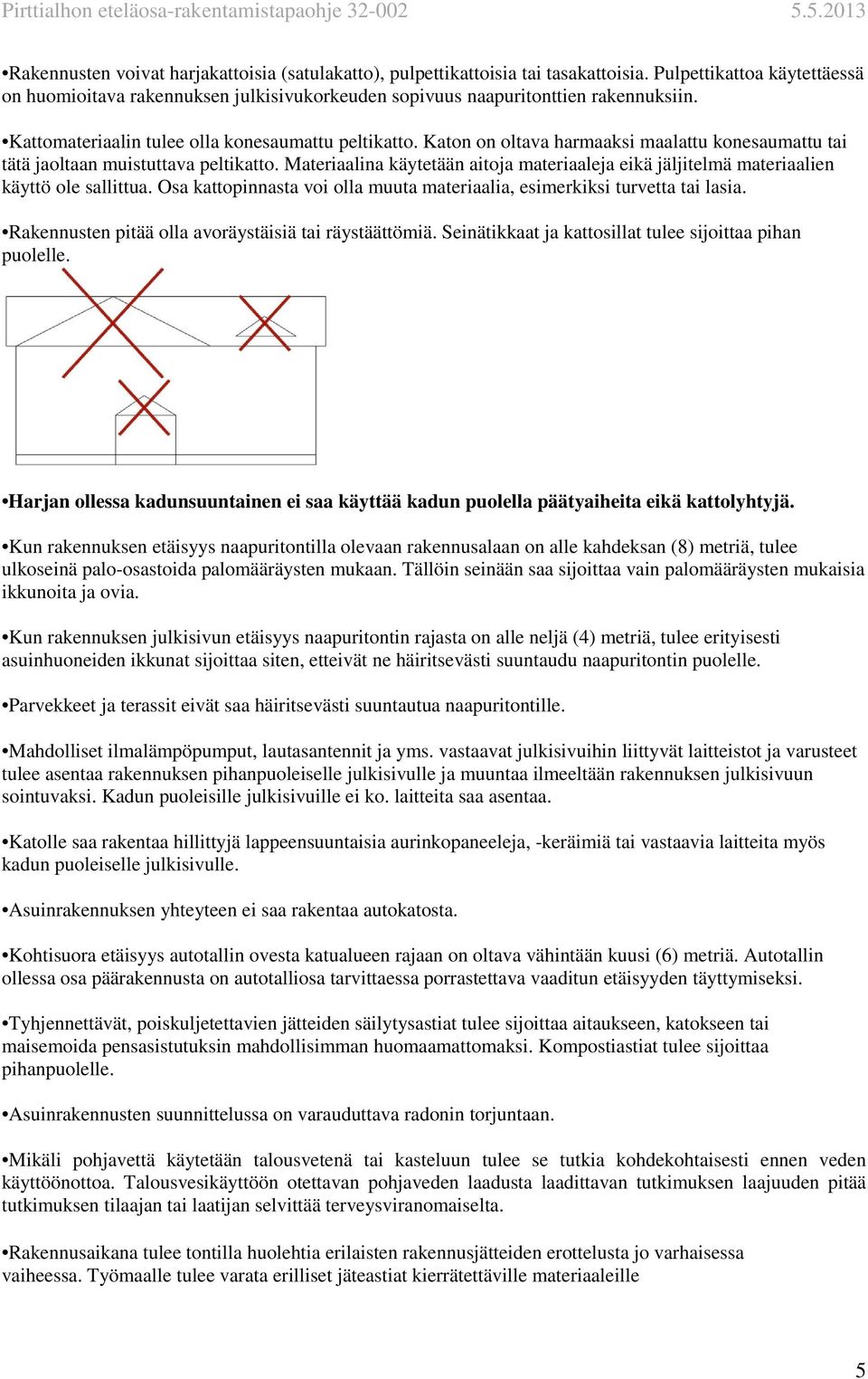 Materiaalina käytetään aitoja materiaaleja eikä jäljitelmä materiaalien käyttö ole sallittua. Osa kattopinnasta voi olla muuta materiaalia, esimerkiksi turvetta tai lasia.