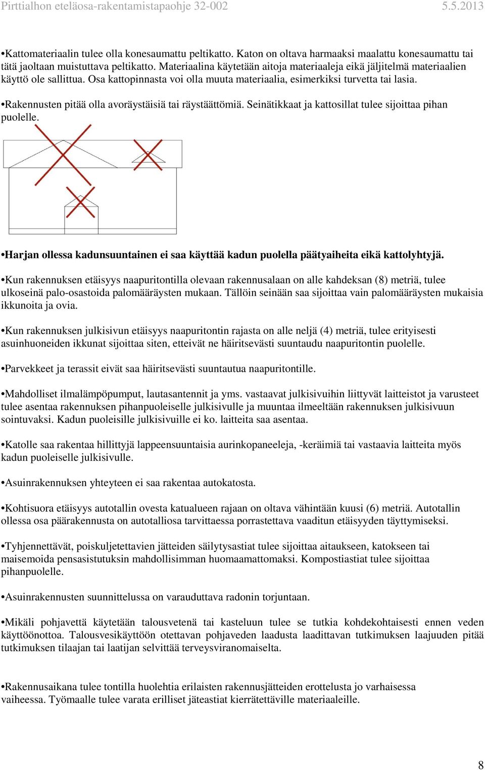 Rakennusten pitää olla avoräystäisiä tai räystäättömiä. Seinätikkaat ja kattosillat tulee sijoittaa pihan puolelle.