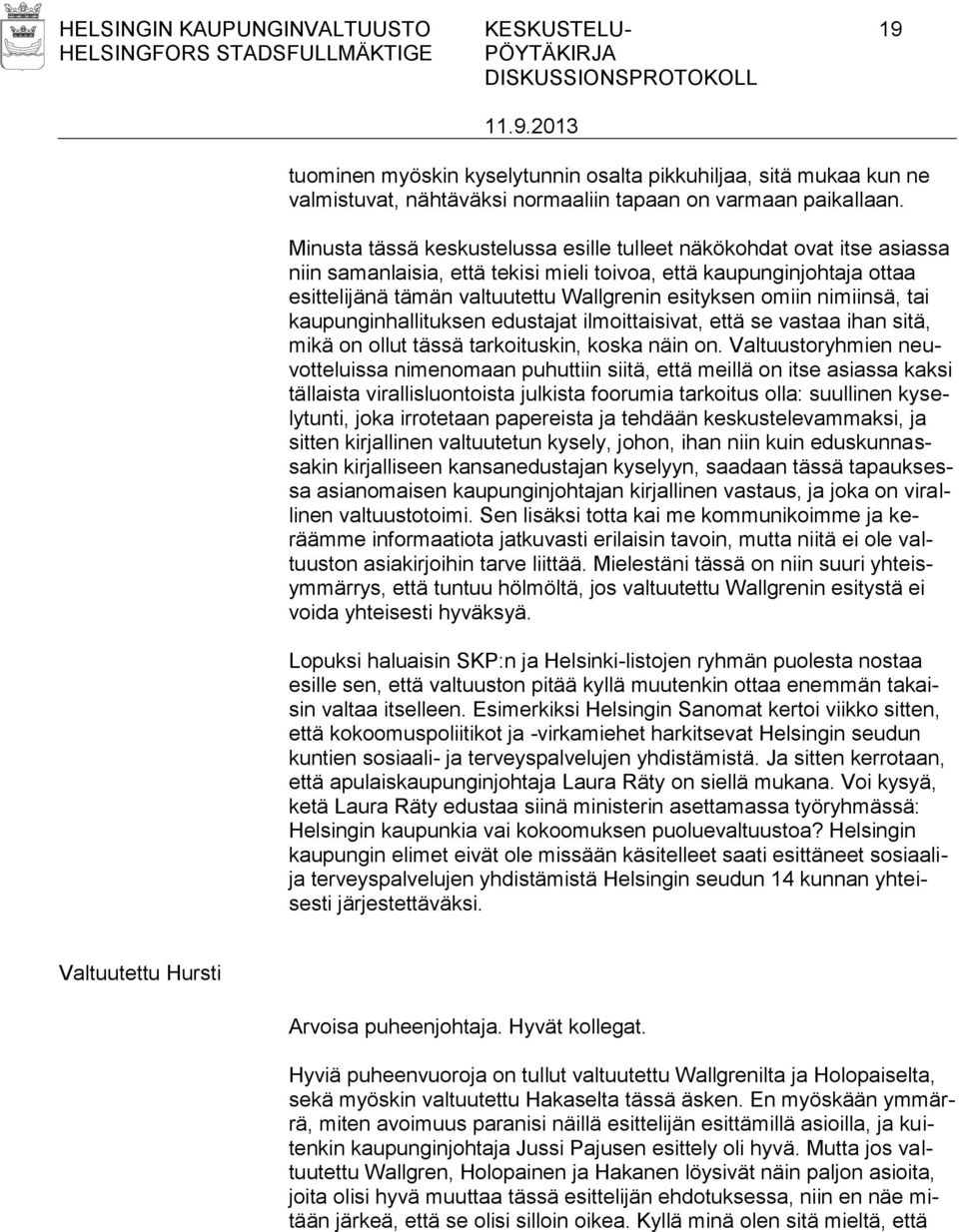 omiin nimiinsä, tai kaupunginhallituksen edustajat ilmoittaisivat, että se vastaa ihan sitä, mikä on ollut tässä tarkoituskin, koska näin on.