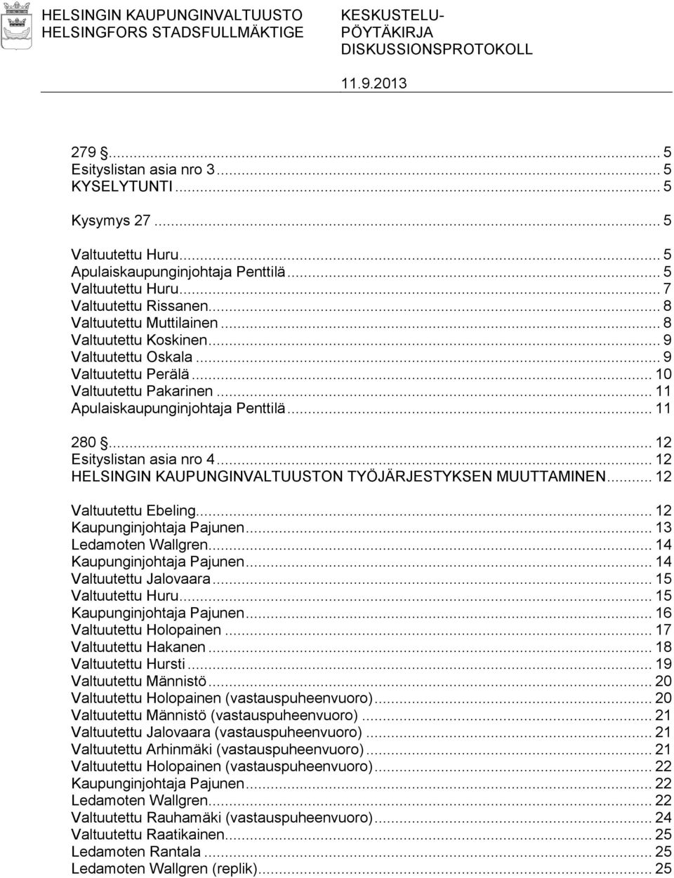 .. 10 Valtuutettu Pakarinen... 11 Apulaiskaupunginjohtaja Penttilä... 11 280... 12 Esityslistan asia nro 4... 12 HELSINGIN KAUPUNGINVALTUUSTON TYÖJÄRJESTYKSEN MUUTTAMINEN... 12 Valtuutettu Ebeling.