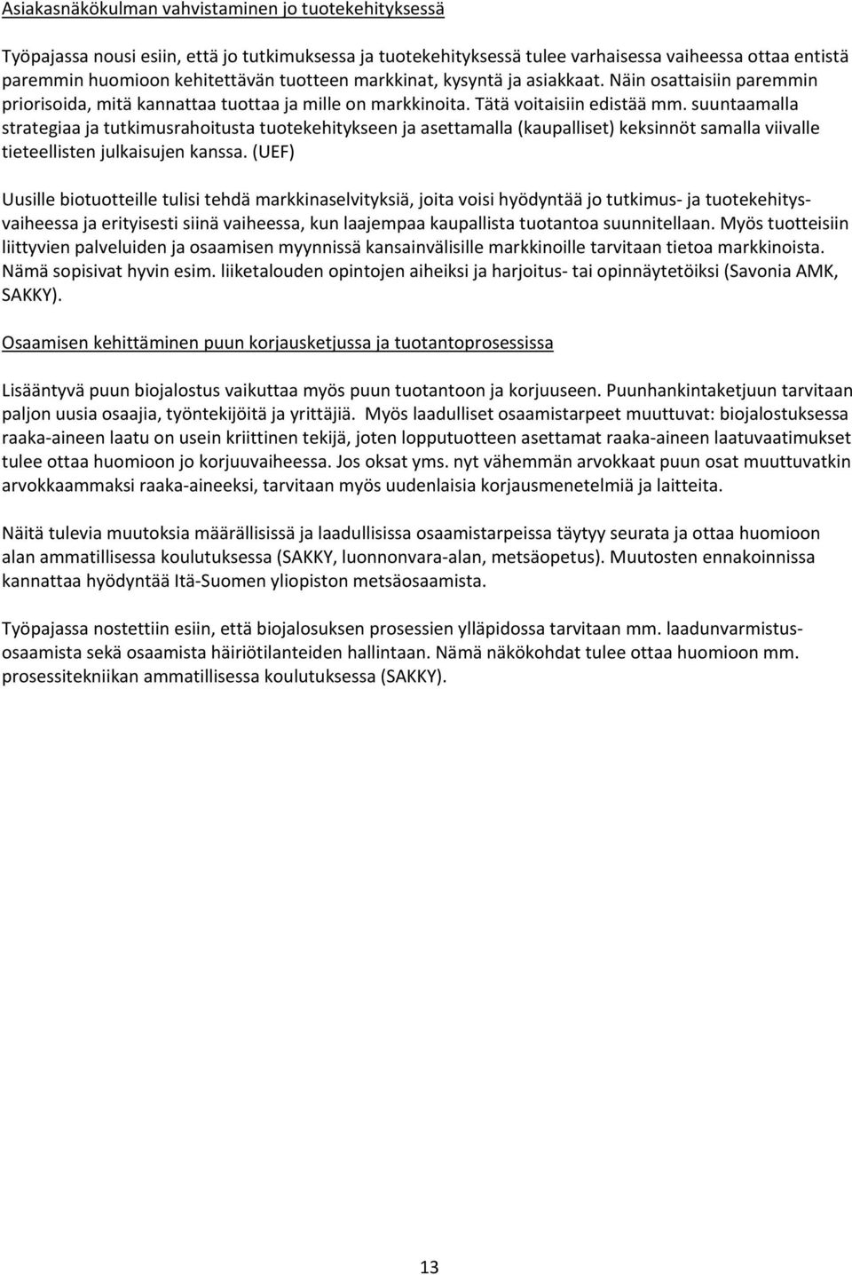 suuntaamalla strategiaa ja tutkimusrahoitusta tuotekehitykseen ja asettamalla (kaupalliset) keksinnöt samalla viivalle tieteellisten julkaisujen kanssa.