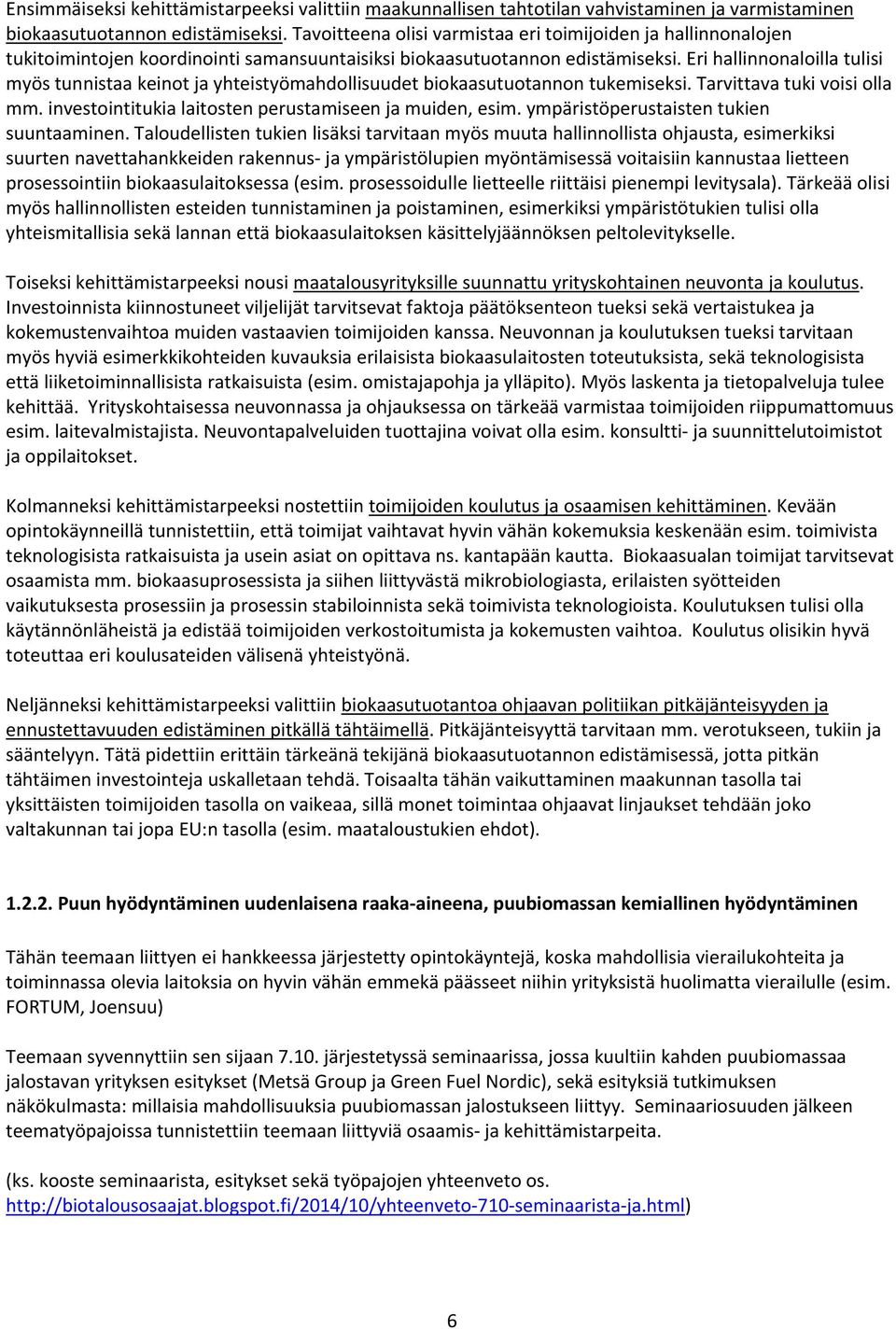 Eri hallinnonaloilla tulisi myös tunnistaa keinot ja yhteistyömahdollisuudet biokaasutuotannon tukemiseksi. Tarvittava tuki voisi olla mm. investointitukia laitosten perustamiseen ja muiden, esim.