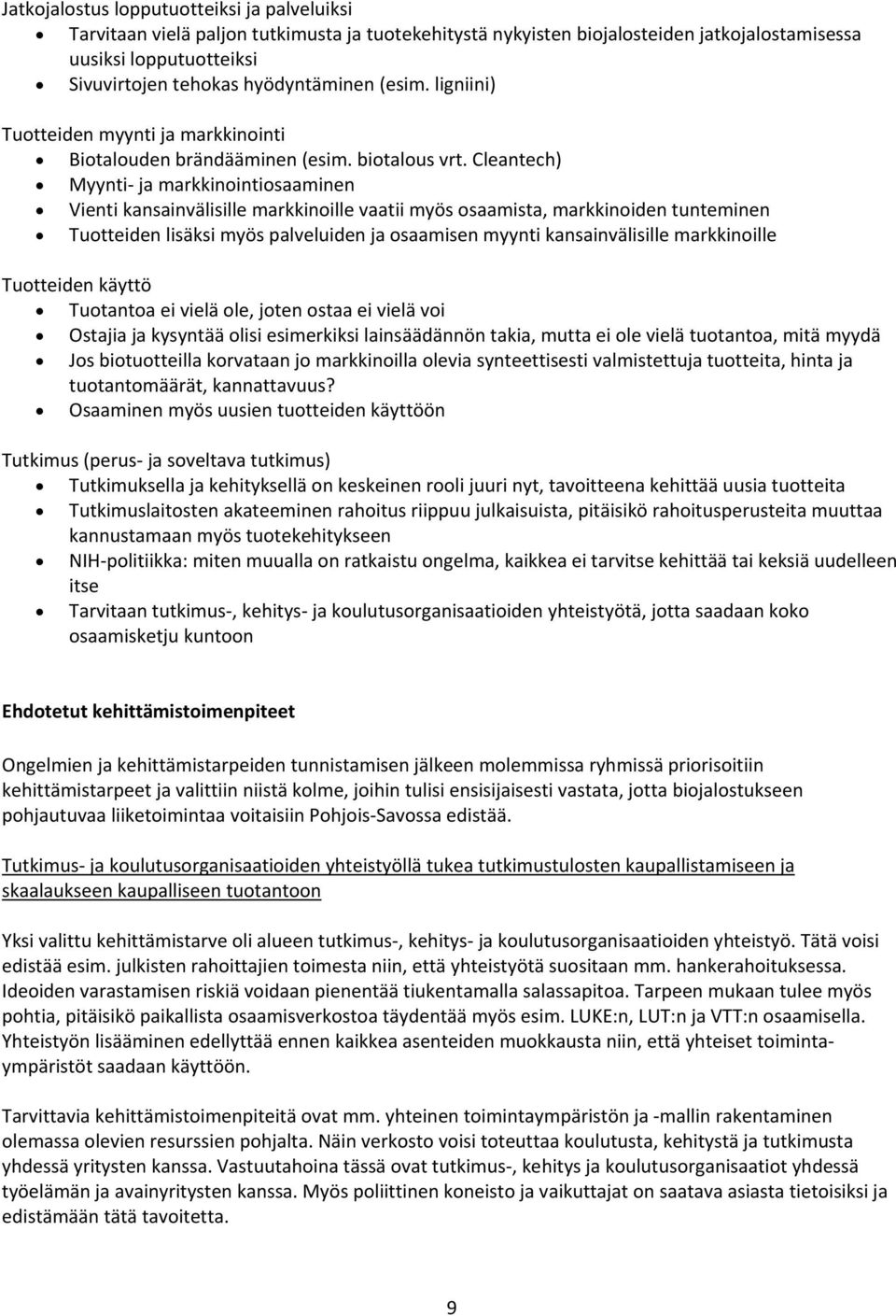 Cleantech) Myynti ja markkinointiosaaminen Vienti kansainvälisille markkinoille vaatii myös osaamista, markkinoiden tunteminen Tuotteiden lisäksi myös palveluiden ja osaamisen myynti kansainvälisille