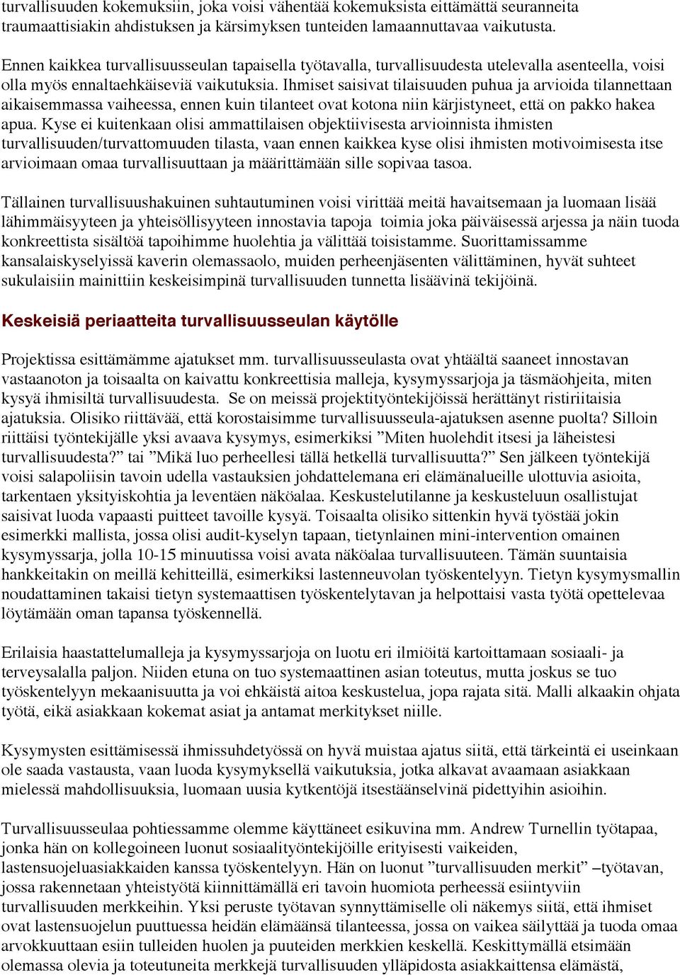 Ihmiset saisivat tilaisuuden puhua ja arvioida tilannettaan aikaisemmassa vaiheessa, ennen kuin tilanteet ovat kotona niin kärjistyneet, että on pakko hakea apua.