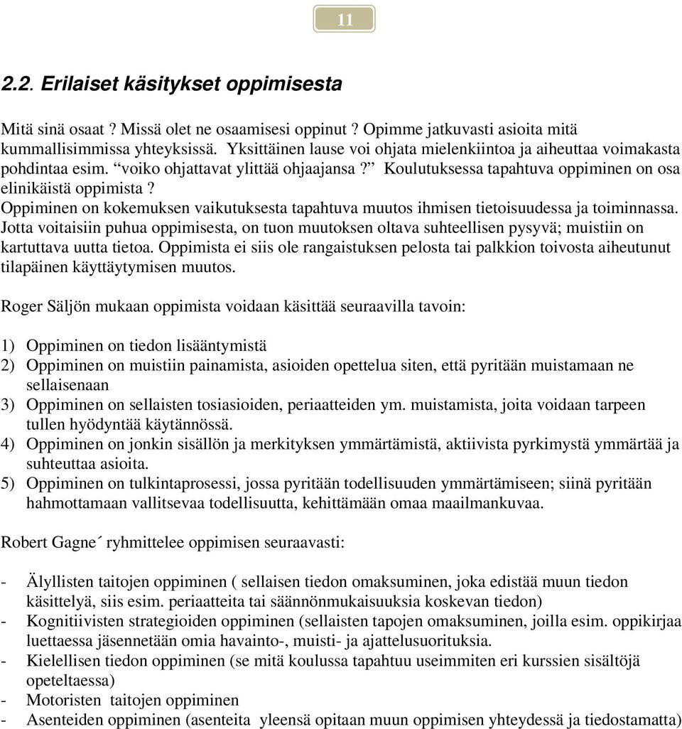 Oppiminen on kokemuksen vaikutuksesta tapahtuva muutos ihmisen tietoisuudessa ja toiminnassa.