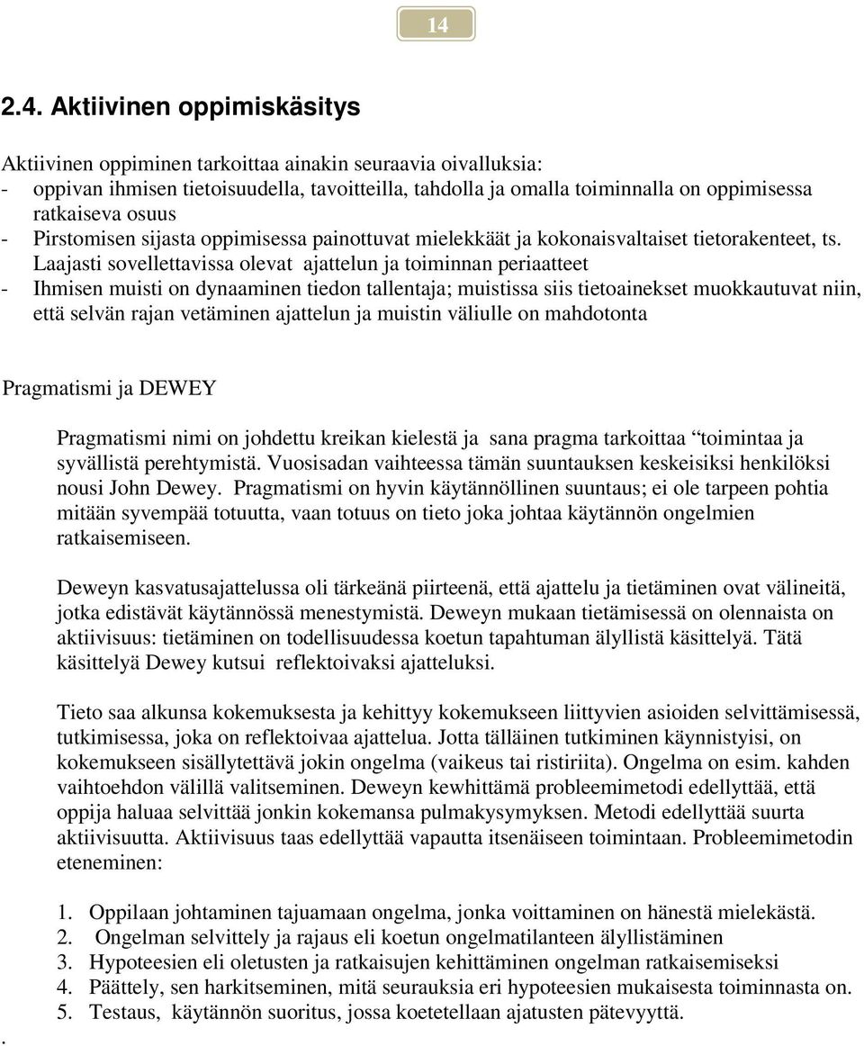 Laajasti sovellettavissa olevat ajattelun ja toiminnan periaatteet - Ihmisen muisti on dynaaminen tiedon tallentaja; muistissa siis tietoainekset muokkautuvat niin, että selvän rajan vetäminen