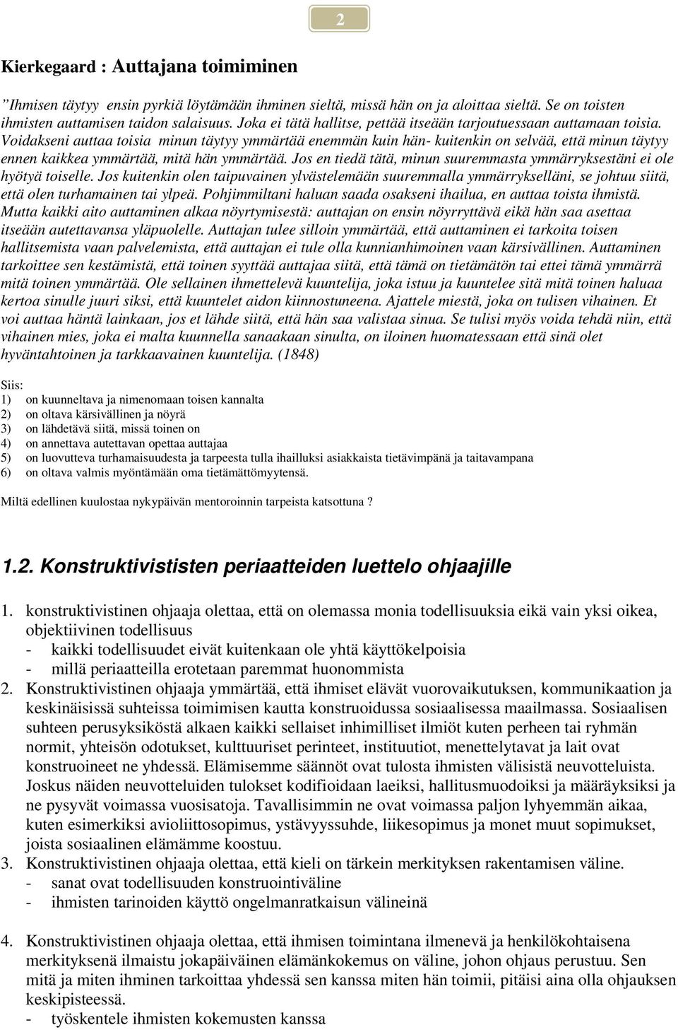 Voidakseni auttaa toisia minun täytyy ymmärtää enemmän kuin hän- kuitenkin on selvää, että minun täytyy ennen kaikkea ymmärtää, mitä hän ymmärtää.