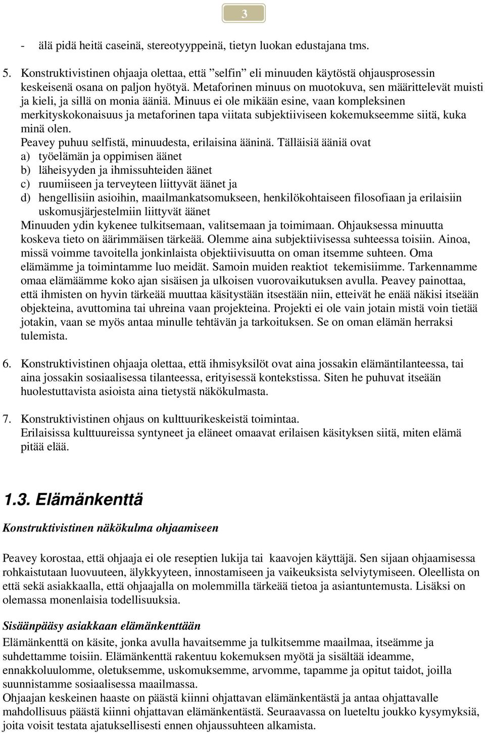 Minuus ei ole mikään esine, vaan kompleksinen merkityskokonaisuus ja metaforinen tapa viitata subjektiiviseen kokemukseemme siitä, kuka minä olen. Peavey puhuu selfistä, minuudesta, erilaisina ääninä.