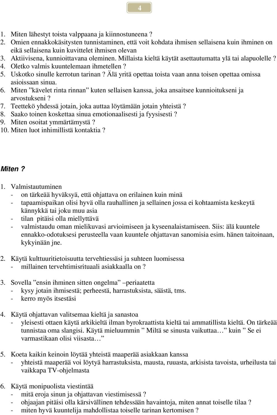 Älä yritä opettaa toista vaan anna toisen opettaa omissa asioissaan sinua. 6. Miten kävelet rinta rinnan kuten sellaisen kanssa, joka ansaitsee kunnioitukseni ja arvostukseni? 7.