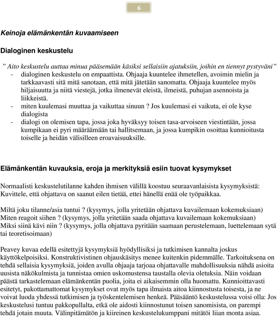 Ohjaaja kuuntelee myös hiljaisuutta ja niitä viestejä, jotka ilmenevät eleistä, ilmeistä, puhujan asennoista ja liikkeistä. - miten kuulemasi muuttaa ja vaikuttaa sinuun?