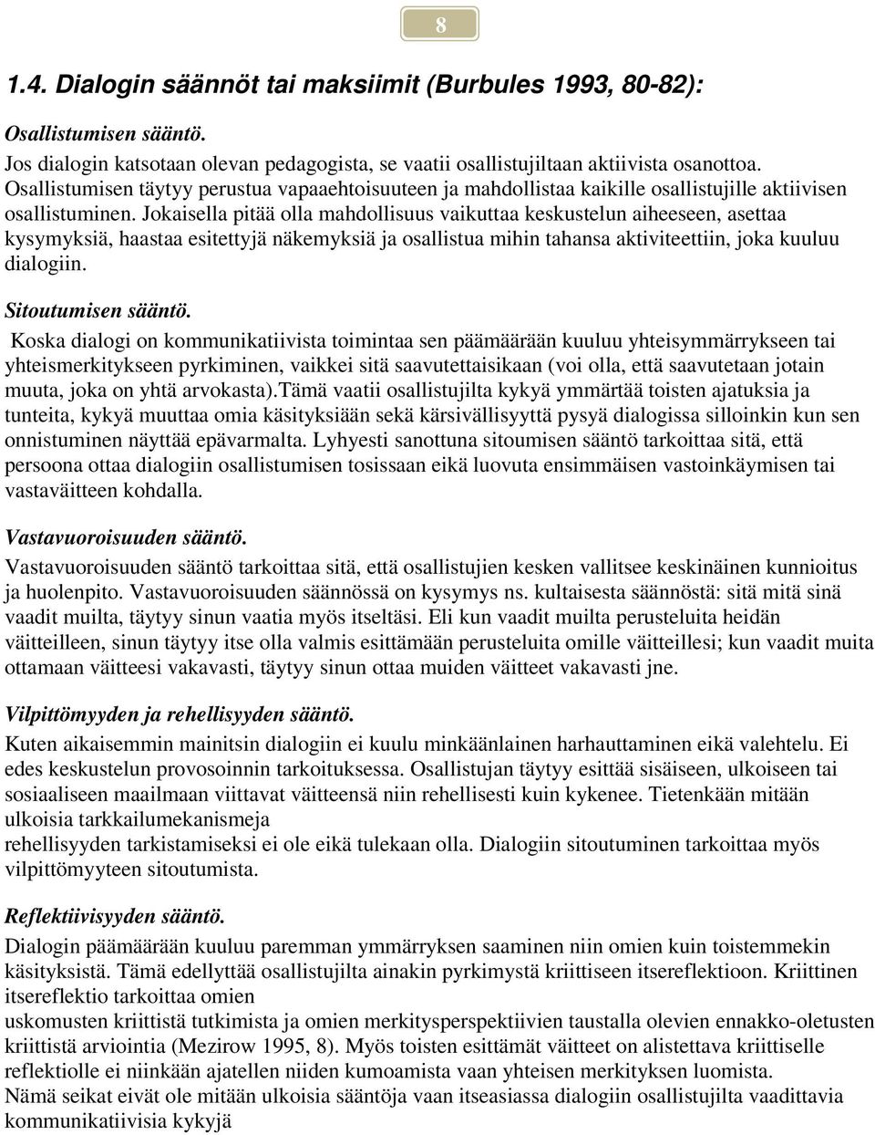 Jokaisella pitää olla mahdollisuus vaikuttaa keskustelun aiheeseen, asettaa kysymyksiä, haastaa esitettyjä näkemyksiä ja osallistua mihin tahansa aktiviteettiin, joka kuuluu dialogiin.