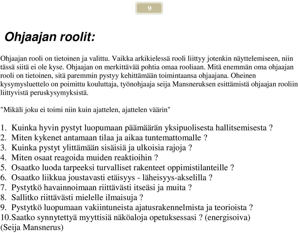 Oheinen kysymysluettelo on poimittu kouluttaja, työnohjaaja seija Mansneruksen esittämistä ohjaajan rooliin liittyvistä peruskysymyksistä.