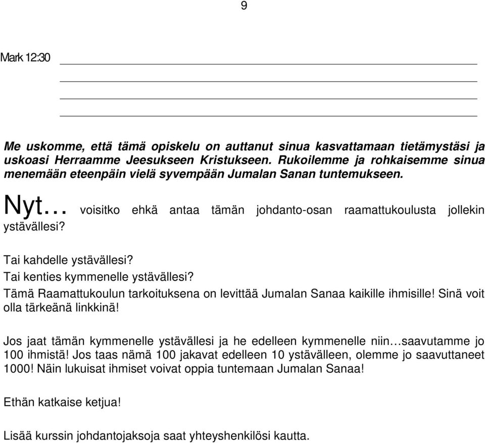 Tai kahdelle ystävällesi? Tai kenties kymmenelle ystävällesi? Tämä Raamattukoulun tarkoituksena on levittää Jumalan Sanaa kaikille ihmisille! Sinä voit olla tärkeänä linkkinä!