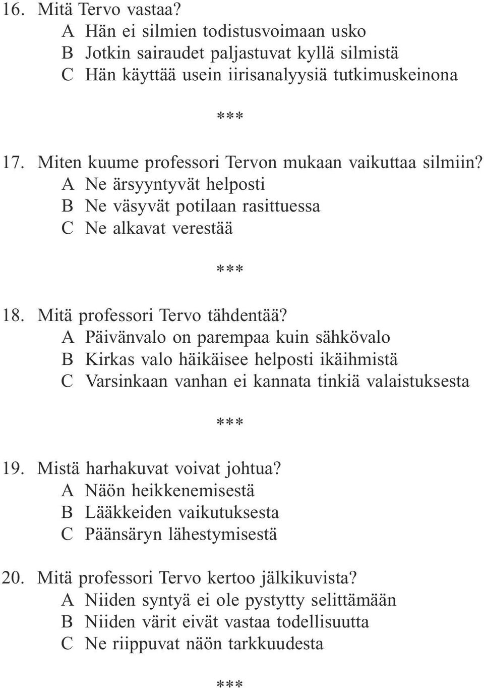 A Päivänvalo on parempaa kuin sähkövalo B Kirkas valo häikäisee helposti ikäihmistä C Varsinkaan vanhan ei kannata tinkiä valaistuksesta 19. Mistä harhakuvat voivat johtua?