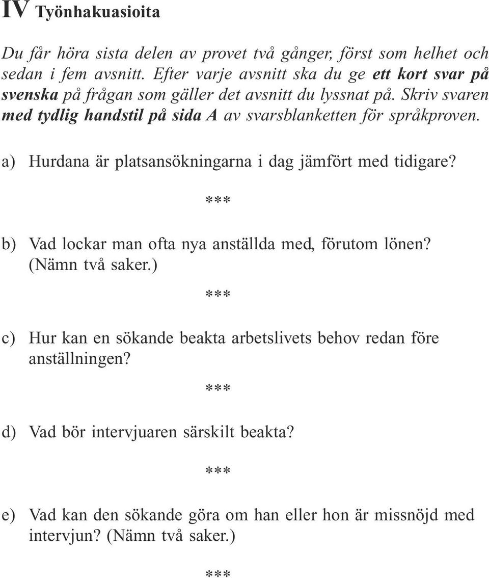 Skriv svaren med tydlig handstil på sida A av svarsblanketten för språkproven. a) Hurdana är platsansökningarna i dag jämfört med tidigare?