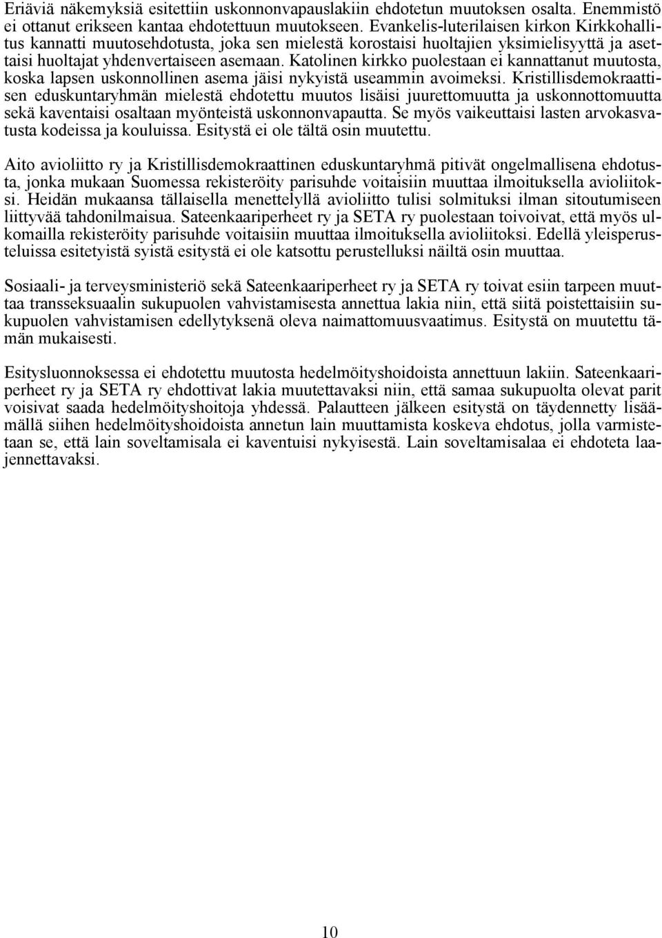 Katolinen kirkko puolestaan ei kannattanut muutosta, koska lapsen uskonnollinen asema jäisi nykyistä useammin avoimeksi.