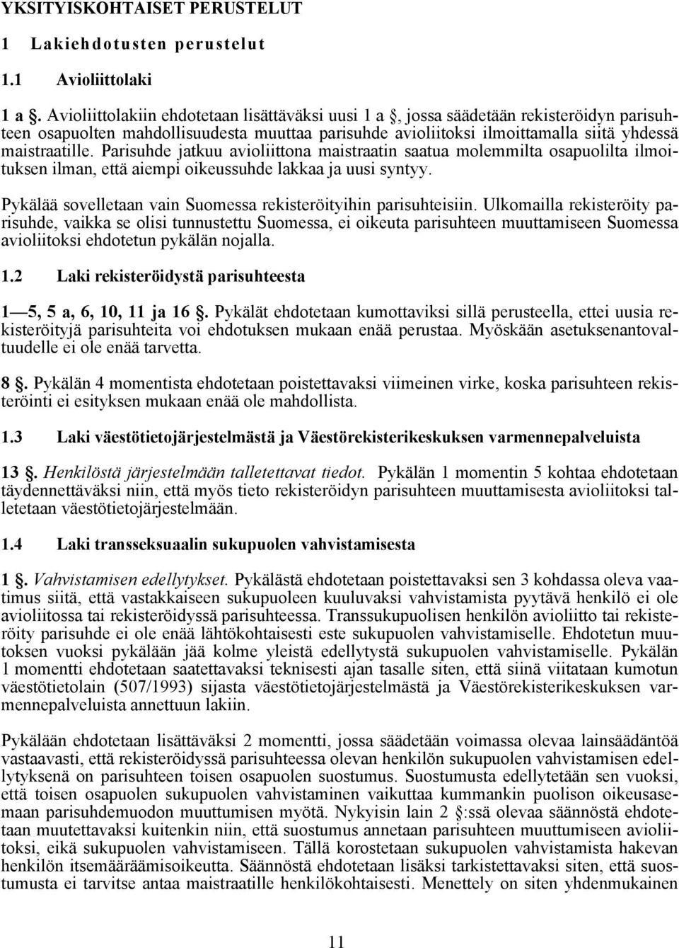 Parisuhde jatkuu avioliittona maistraatin saatua molemmilta osapuolilta ilmoituksen ilman, että aiempi oikeussuhde lakkaa ja uusi syntyy.