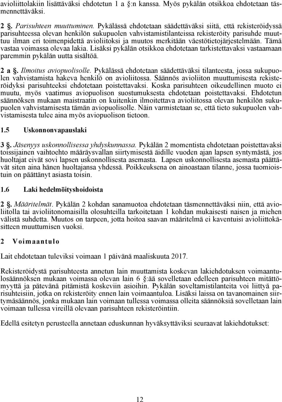 muutos merkitään väestötietojärjestelmään. Tämä vastaa voimassa olevaa lakia. Lisäksi pykälän otsikkoa ehdotetaan tarkistettavaksi vastaamaan paremmin pykälän uutta sisältöä. 2 a.