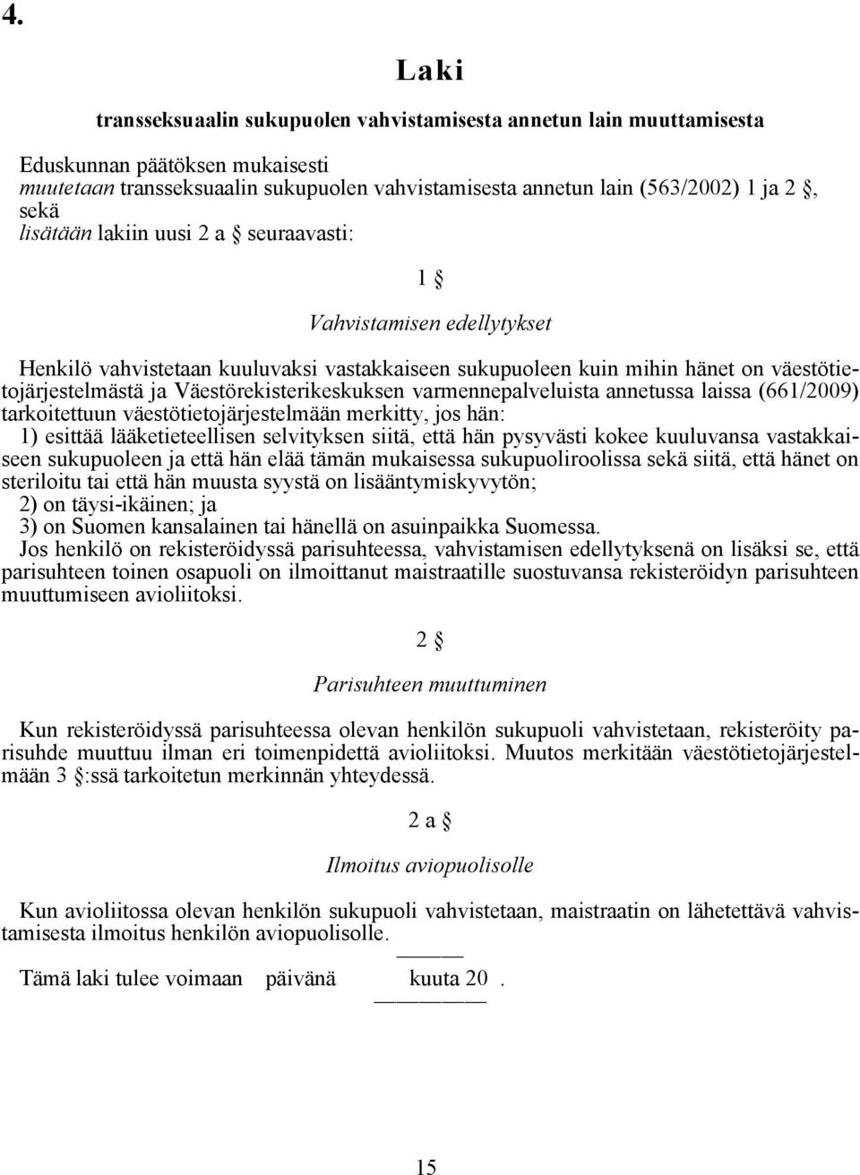 varmennepalveluista annetussa laissa (661/2009) tarkoitettuun väestötietojärjestelmään merkitty, jos hän: 1) esittää lääketieteellisen selvityksen siitä, että hän pysyvästi kokee kuuluvansa