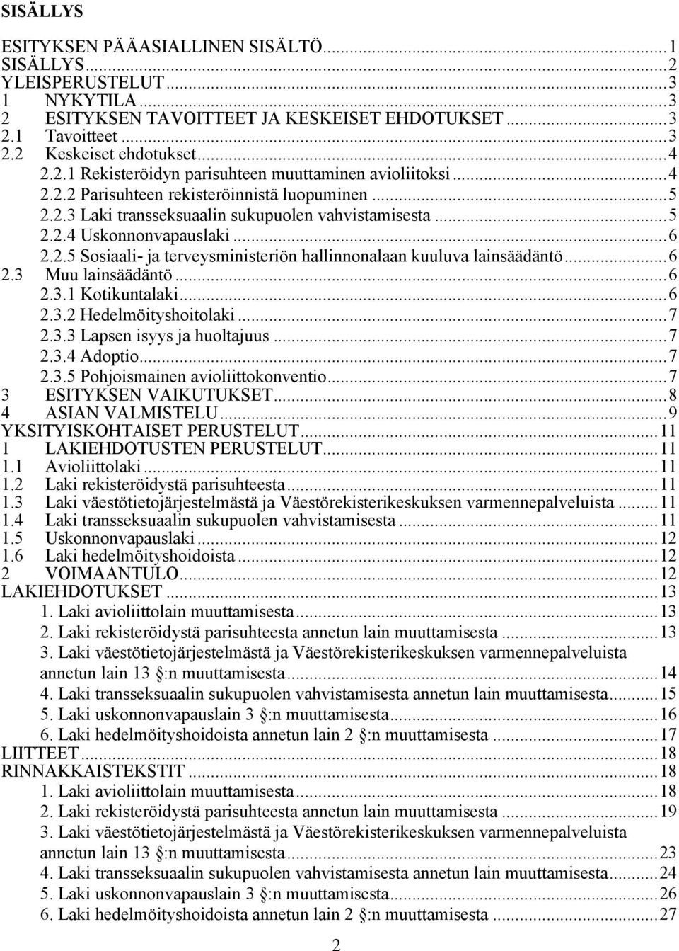 ..6 2.3 Muu lainsäädäntö...6 2.3.1 Kotikuntalaki...6 2.3.2 Hedelmöityshoitolaki...7 2.3.3 Lapsen isyys ja huoltajuus...7 2.3.4 Adoptio...7 2.3.5 Pohjoismainen avioliittokonventio.