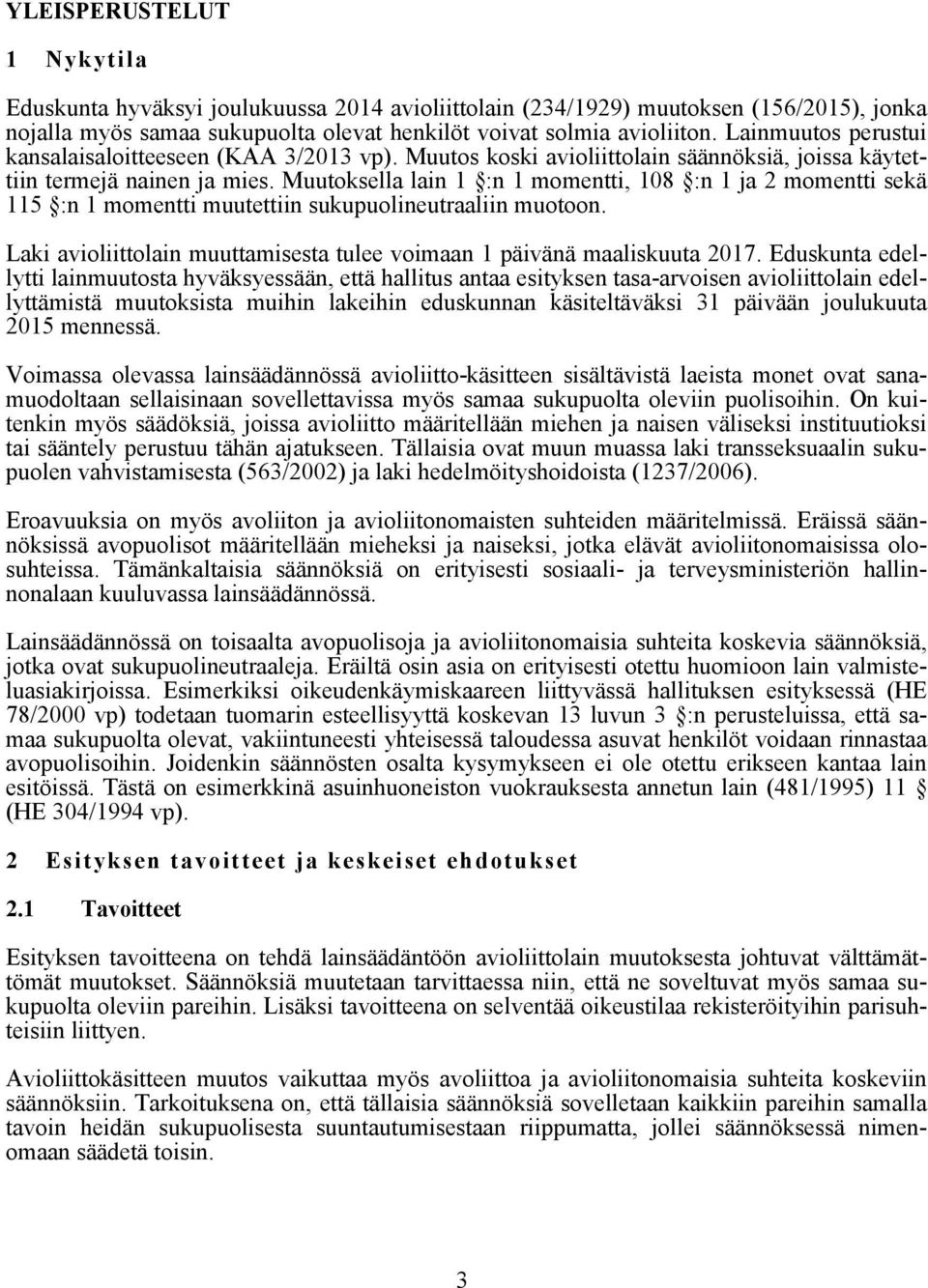 Muutoksella lain 1 :n 1 momentti, 108 :n 1 ja 2 momentti sekä 115 :n 1 momentti muutettiin sukupuolineutraaliin muotoon. Laki avioliittolain muuttamisesta tulee voimaan 1 päivänä maaliskuuta 2017.