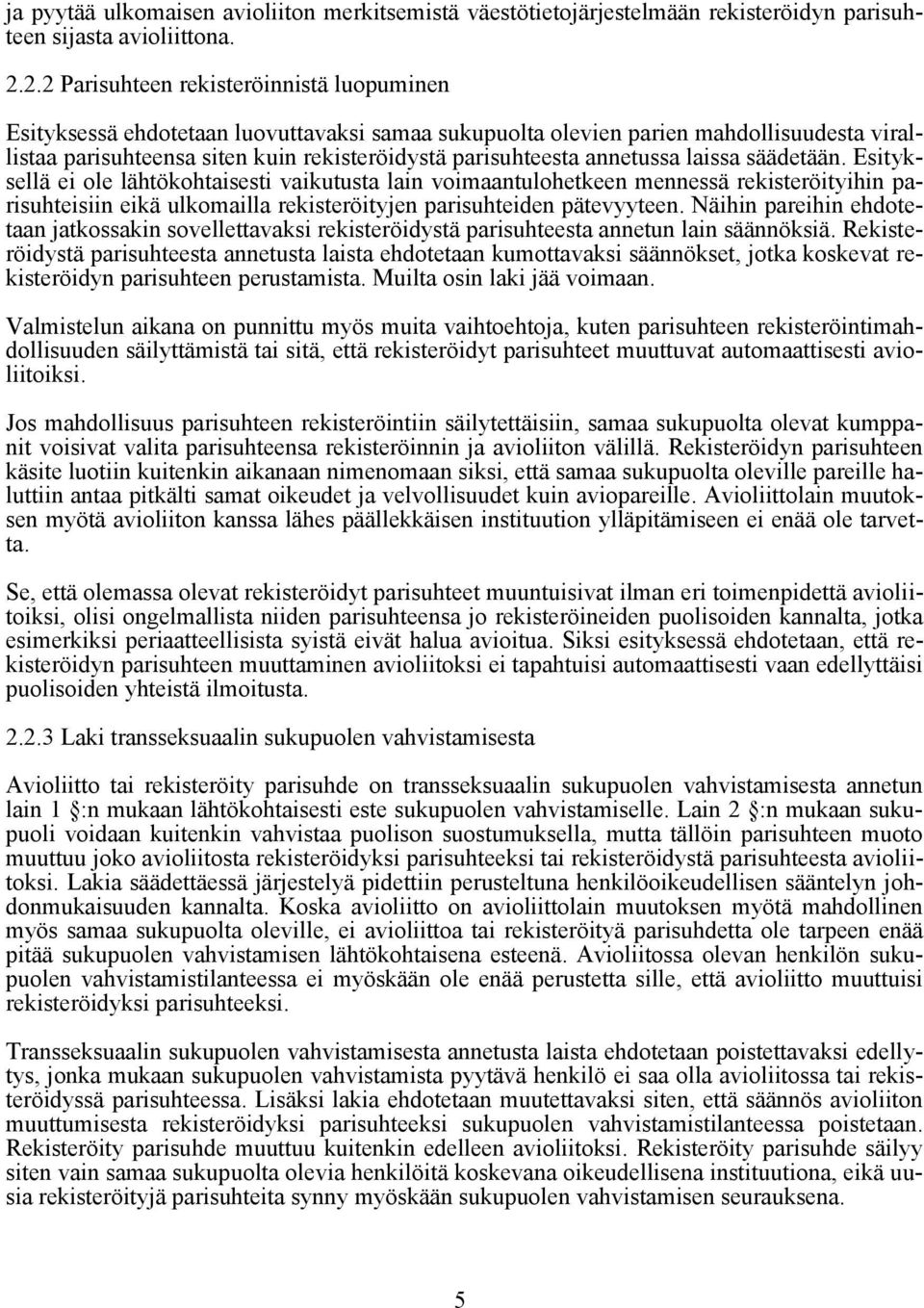 annetussa laissa säädetään. Esityksellä ei ole lähtökohtaisesti vaikutusta lain voimaantulohetkeen mennessä rekisteröityihin parisuhteisiin eikä ulkomailla rekisteröityjen parisuhteiden pätevyyteen.