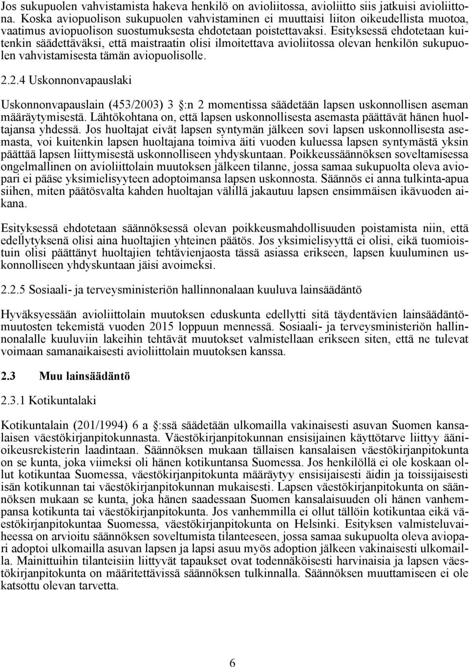 Esityksessä ehdotetaan kuitenkin säädettäväksi, että maistraatin olisi ilmoitettava avioliitossa olevan henkilön sukupuolen vahvistamisesta tämän aviopuolisolle. 2.