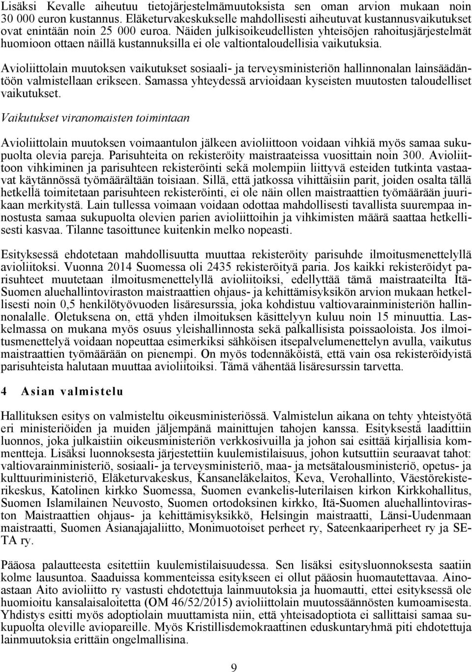 Näiden julkisoikeudellisten yhteisöjen rahoitusjärjestelmät huomioon ottaen näillä kustannuksilla ei ole valtiontaloudellisia vaikutuksia.