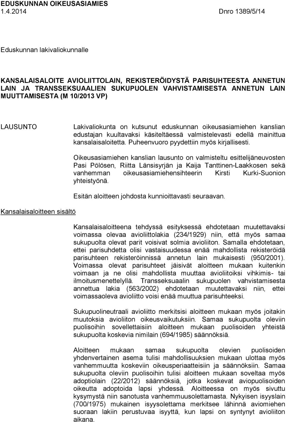 (M 10/2013 VP) LAUSUNTO Lakivaliokunta on kutsunut eduskunnan oikeusasiamiehen kanslian edustajan kuultavaksi käsiteltäessä valmistelevasti edellä mainittua kansalaisaloitetta.