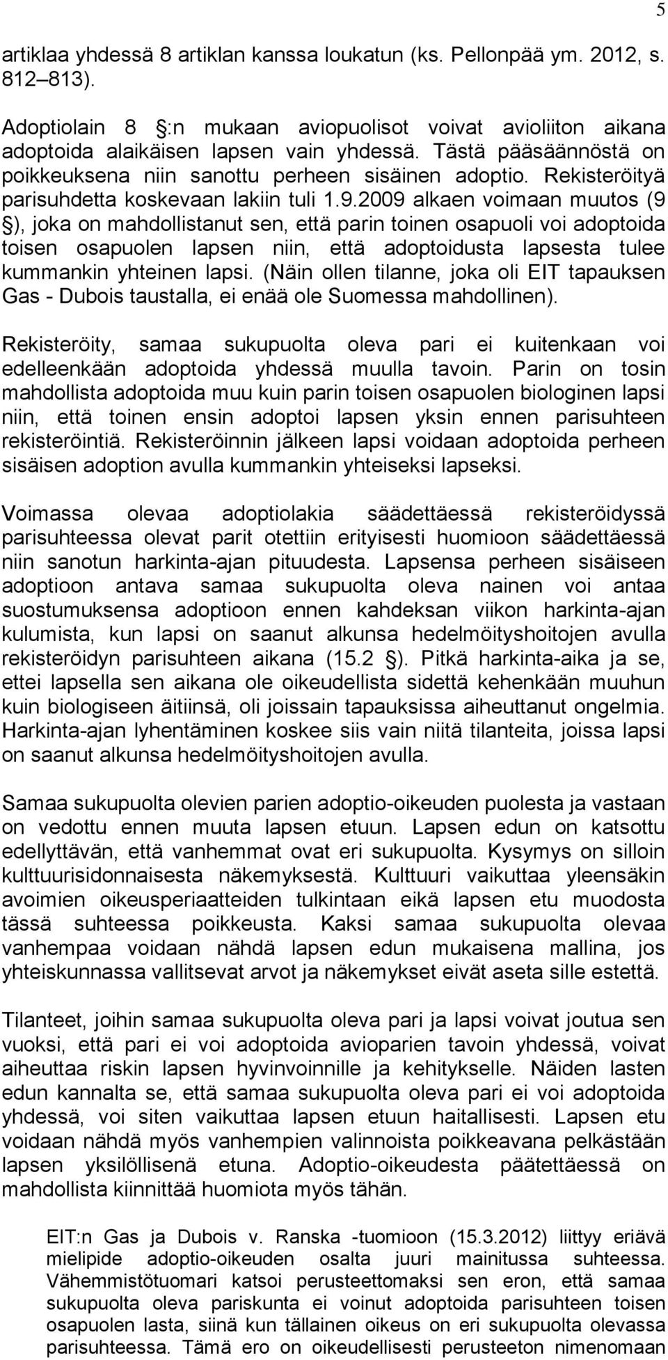 2009 alkaen voimaan muutos (9 ), joka on mahdollistanut sen, että parin toinen osapuoli voi adoptoida toisen osapuolen lapsen niin, että adoptoidusta lapsesta tulee kummankin yhteinen lapsi.