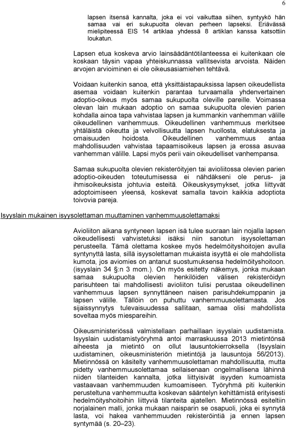 Lapsen etua koskeva arvio lainsäädäntötilanteessa ei kuitenkaan ole koskaan täysin vapaa yhteiskunnassa vallitsevista arvoista. Näiden arvojen arvioiminen ei ole oikeusasiamiehen tehtävä.