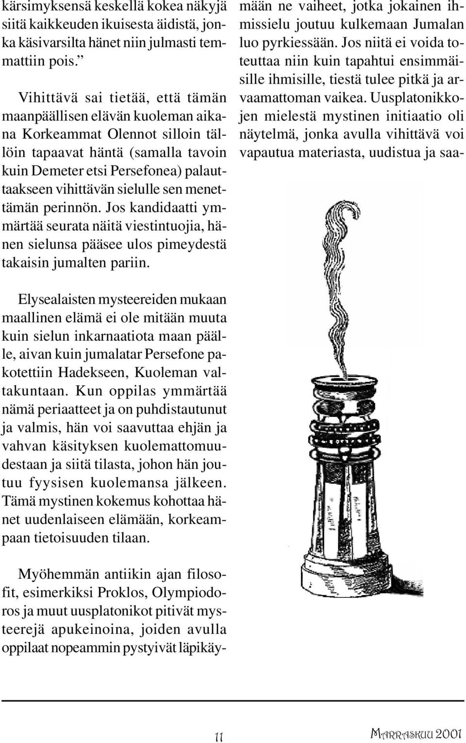 sielulle sen menettämän perinnön. Jos kandidaatti ymmärtää seurata näitä viestintuojia, hänen sielunsa pääsee ulos pimeydestä takaisin jumalten pariin.