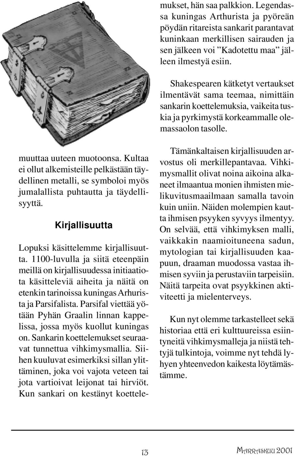 Kultaa ei ollut alkemisteille pelkästään täydellinen metalli, se symboloi myös jumalallista puhtautta ja täydellisyyttä. Kirjallisuutta Lopuksi käsittelemme kirjallisuutta.