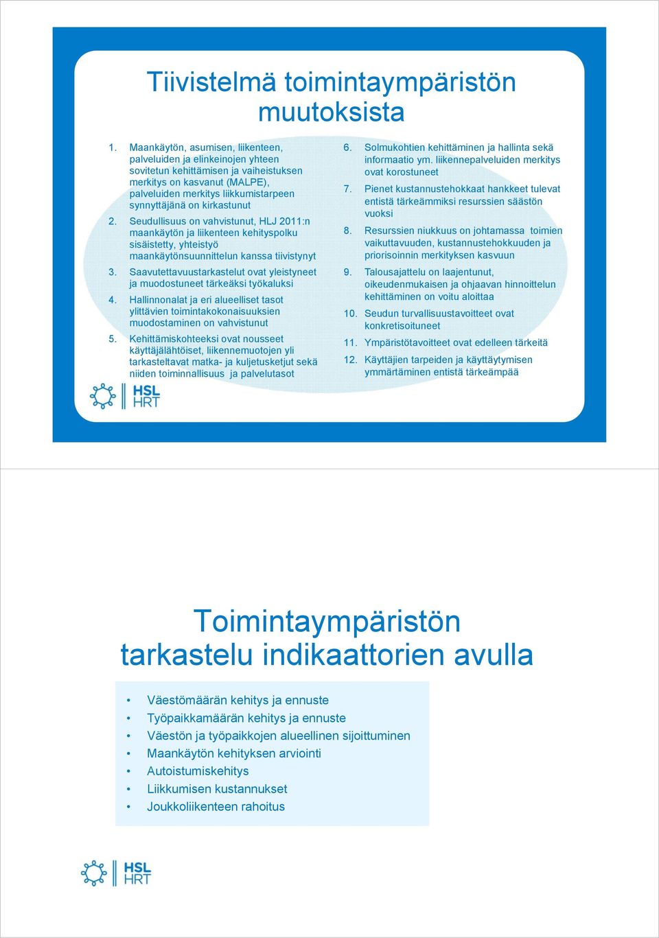 kirkastunut 2. Seudullisuus on vahvistunut, HLJ 2011:n maankäytön ja liikenteen kehityspolku sisäistetty, yhteistyö maankäytönsuunnittelun kanssa tiivistynyt 3.