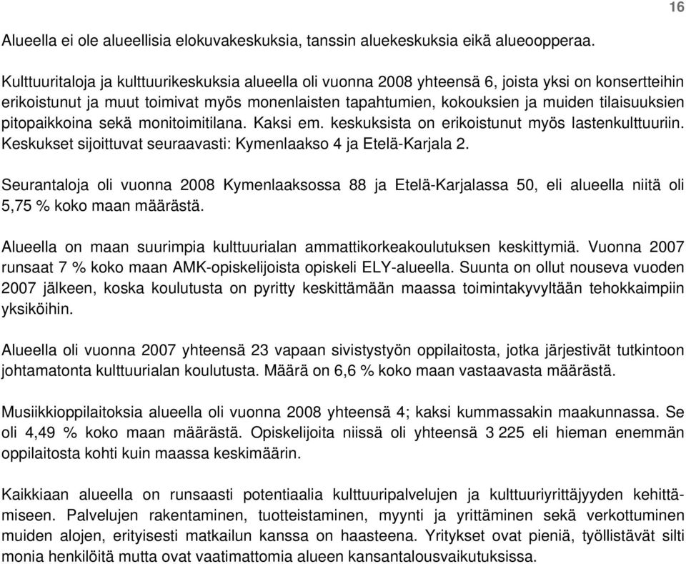 pitopaikkoina sekä monitoimitilana. Kaksi em. keskuksista on erikoistunut myös lastenkulttuuriin. Keskukset sijoittuvat seuraavasti: Kymenlaakso 4 ja Etelä-Karjala 2.