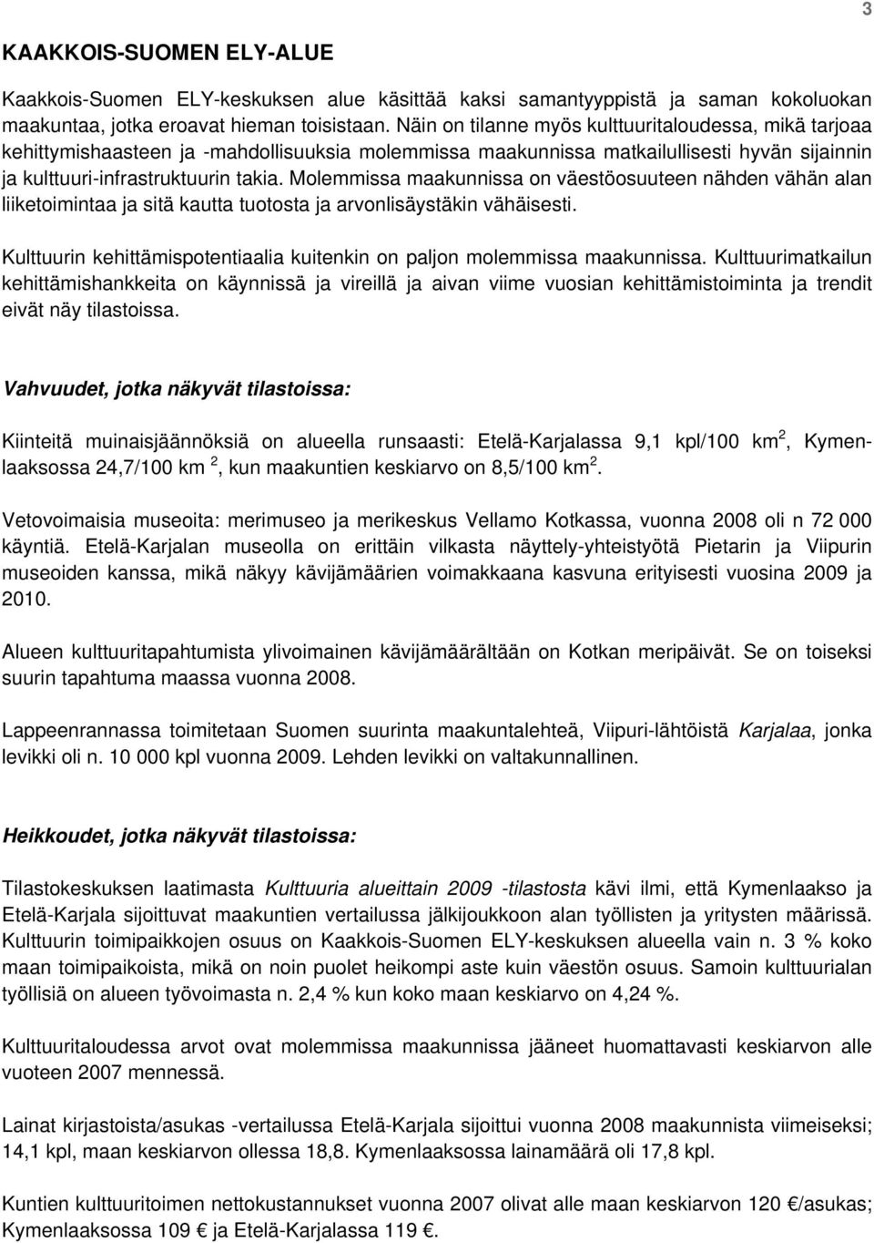 Molemmissa maakunnissa on väestöosuuteen nähden vähän alan liiketoimintaa ja sitä kautta tuotosta ja arvonlisäystäkin vähäisesti.