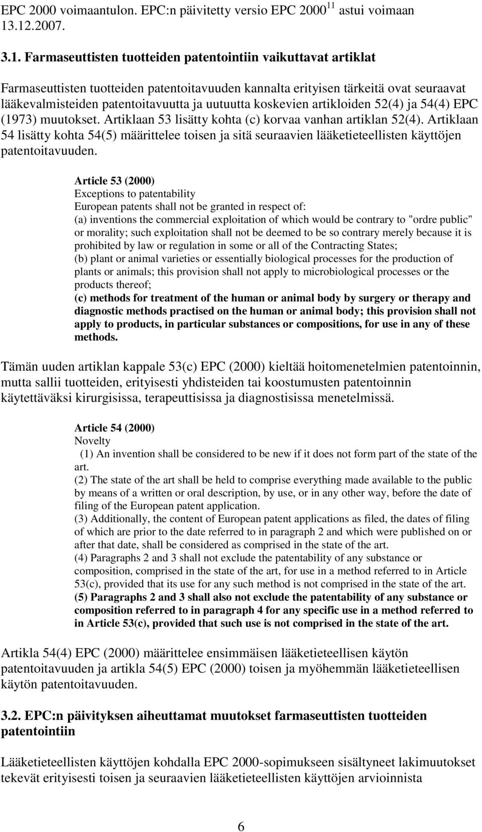 .12.2007. 3.1. Farmaseuttisten tuotteiden patentointiin vaikuttavat artiklat Farmaseuttisten tuotteiden patentoitavuuden kannalta erityisen tärkeitä ovat seuraavat lääkevalmisteiden patentoitavuutta