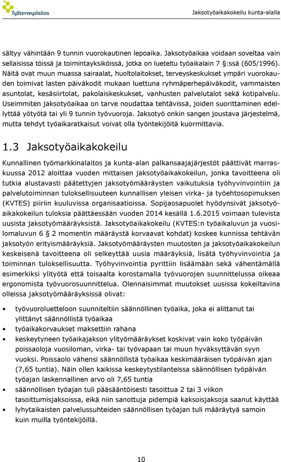 pakolaiskeskukset, vanhusten palvelutalot sekä kotipalvelu. Useimmiten jaksotyöaikaa on tarve noudattaa tehtävissä, joiden suorittaminen edellyttää yötyötä tai yli 9 tunnin työvuoroja.