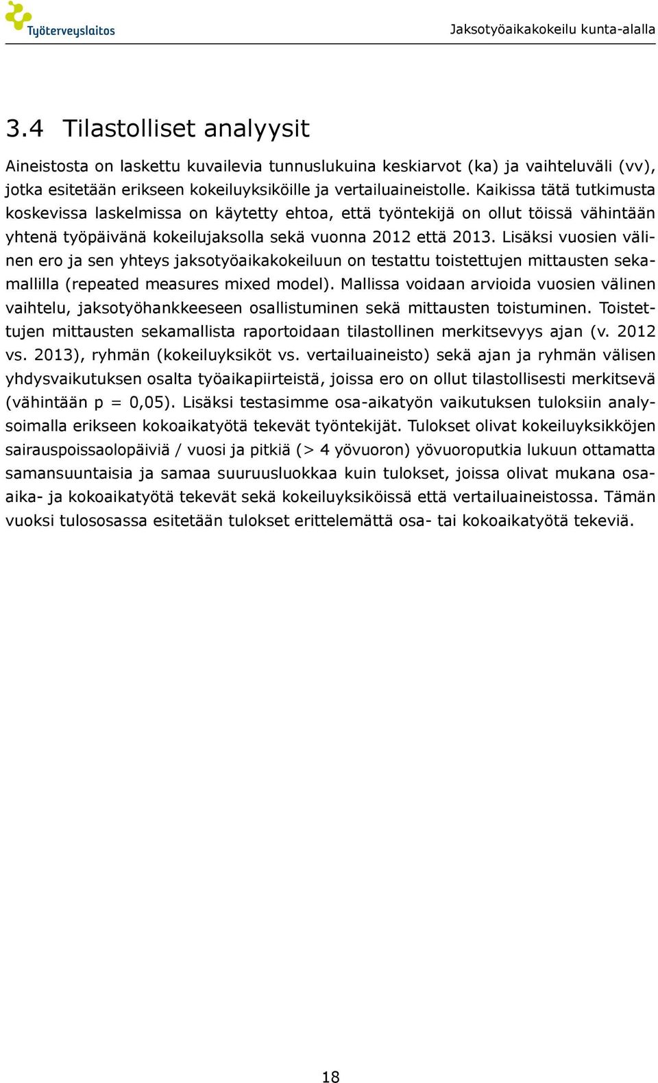 Lisäksi vuosien välinen ero ja sen yhteys jaksotyöaikakokeiluun on testattu toistettujen mittausten sekamallilla (repeated measures mixed model).