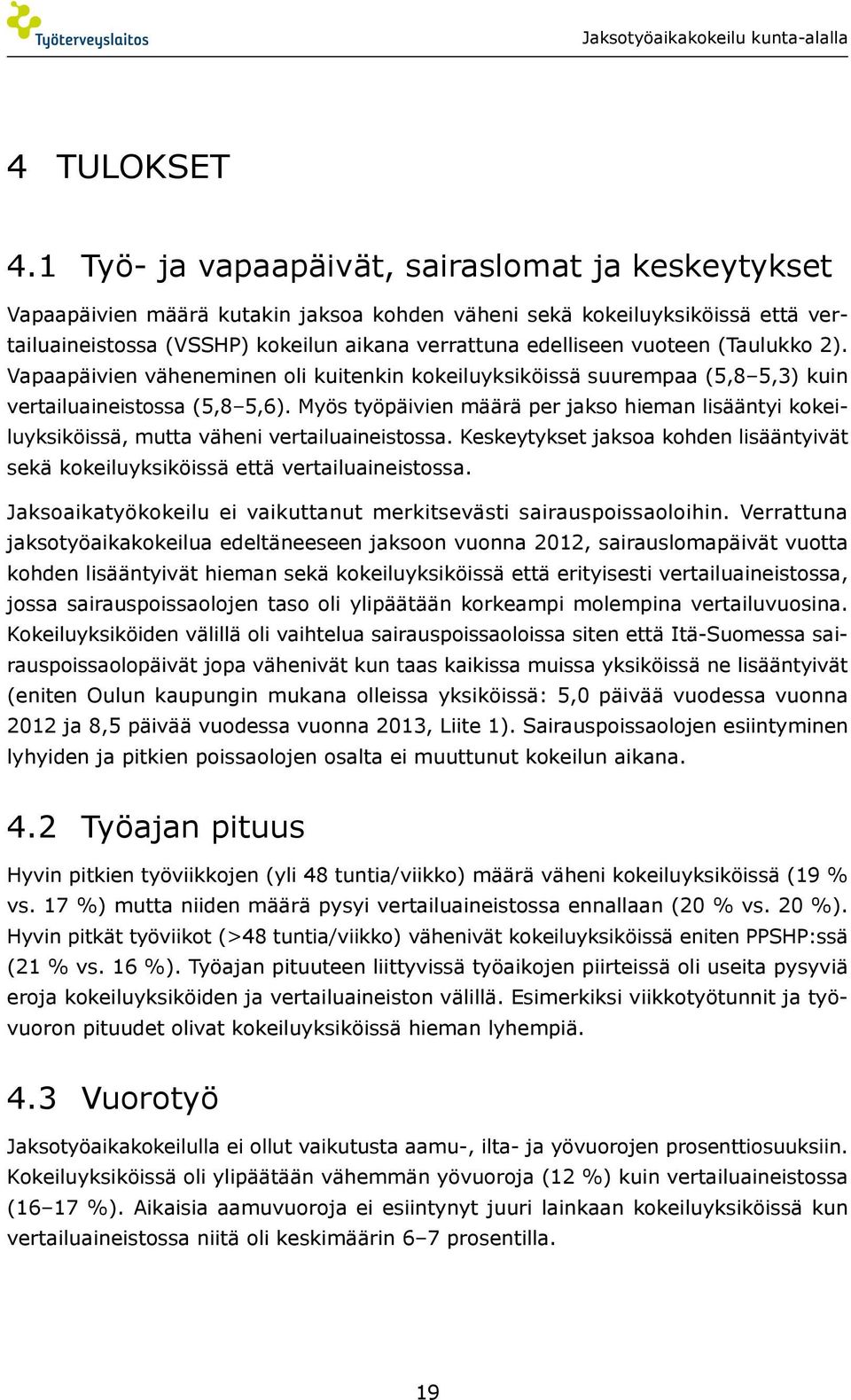 vuoteen (Taulukko 2). Vapaapäivien väheneminen oli kuitenkin kokeiluyksiköissä suurempaa (5,8 5,3) kuin vertailuaineistossa (5,8 5,6).