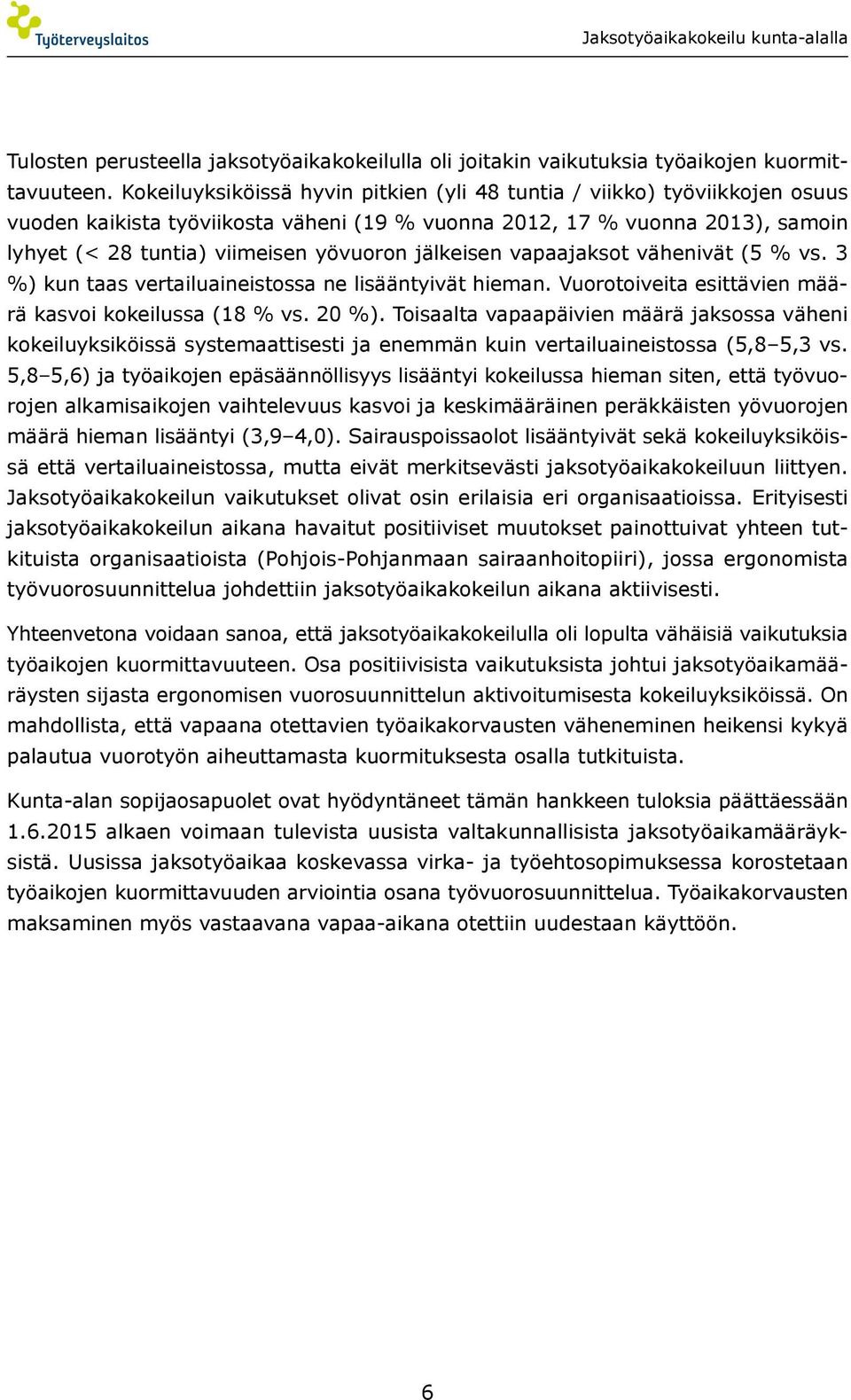 jälkeisen vapaajaksot vähenivät (5 % vs. 3 %) kun taas vertailuaineistossa ne lisääntyivät hieman. Vuorotoiveita esittävien määrä kasvoi kokeilussa (18 % vs. 20 %).