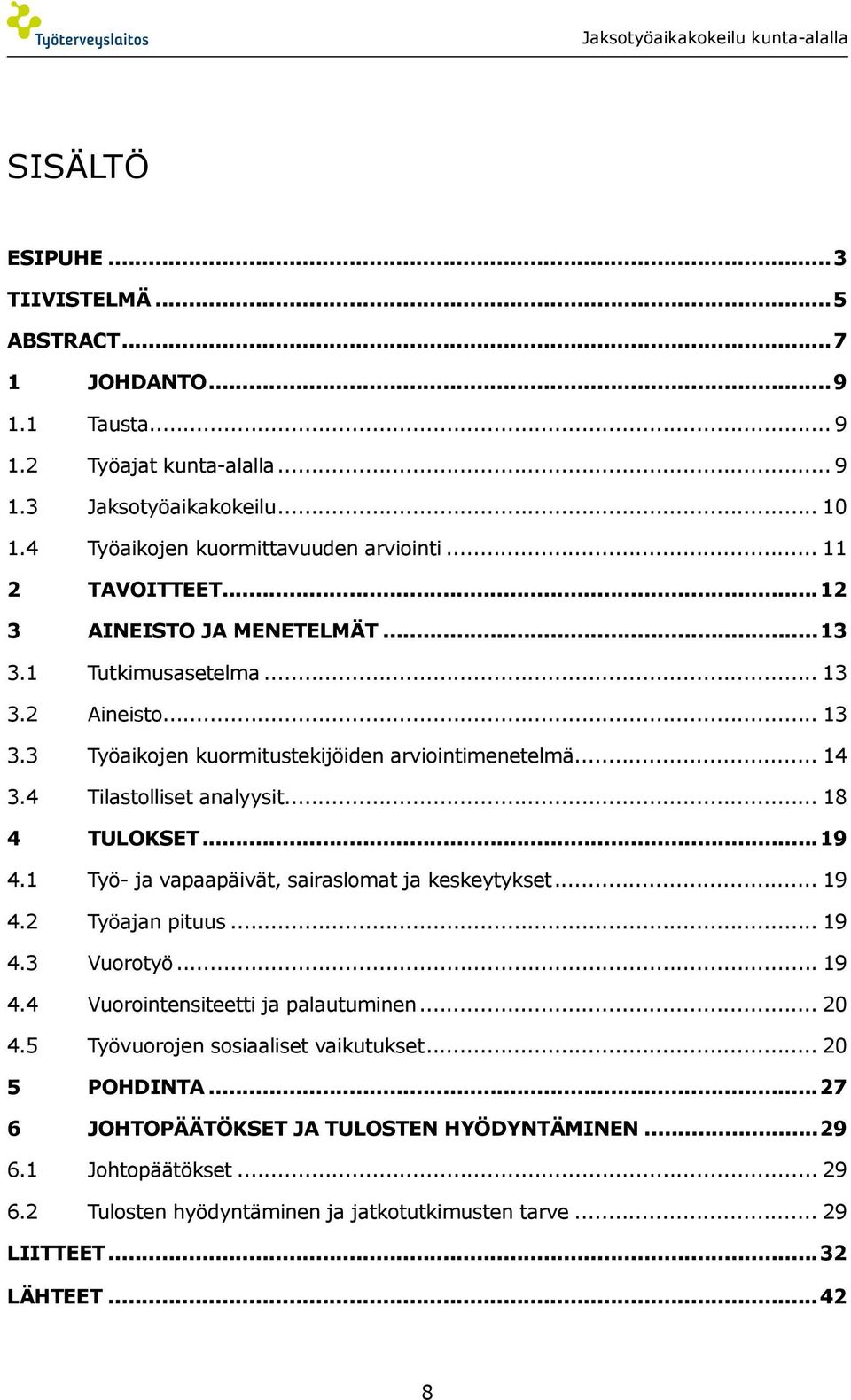 .. 18 4 TULOKSET...19 4.1 Työ- ja vapaapäivät, sairaslomat ja keskeytykset... 19 4.2 Työajan pituus... 19 4.3 Vuorotyö... 19 4.4 Vuorointensiteetti ja palautuminen... 20 4.