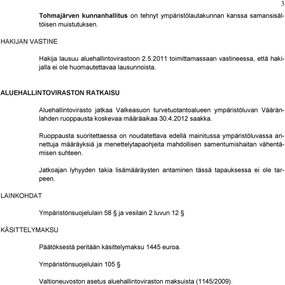 3 ALUEHALLINTOVIRASTON RATKAISU LAINKOHDAT KÄSITTELYMAKSU Aluehallintovirasto jatkaa Valkeasuon turvetuotantoalueen ympäristöluvan Vääränlahden ruoppausta koskevaa määräaikaa 30.4.2012 saakka.