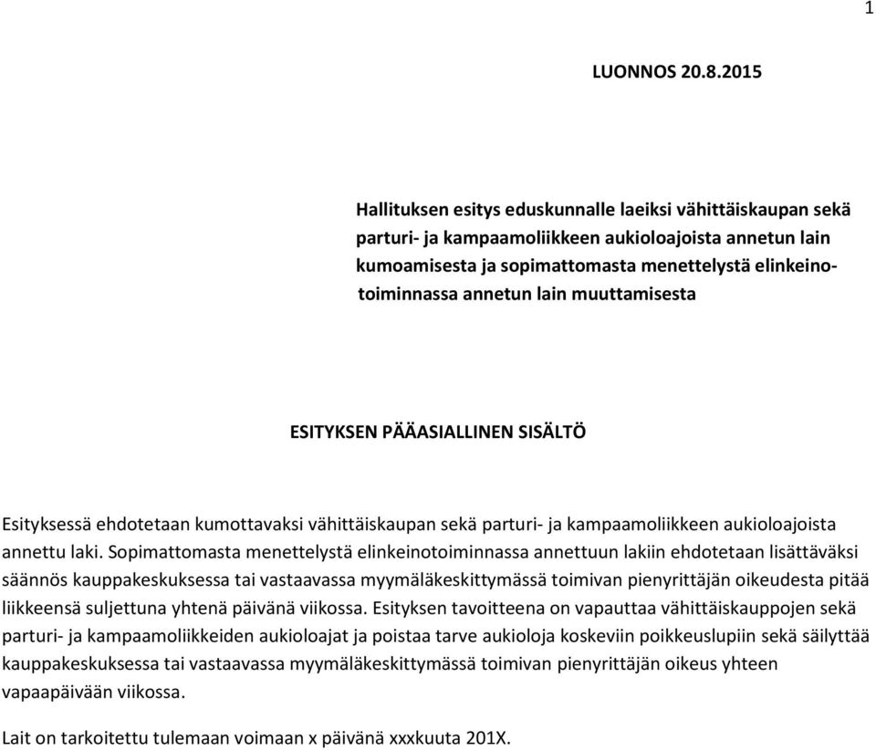 lain muuttamisesta ESITYKSEN PÄÄASIALLINEN SISÄLTÖ Esityksessä ehdotetaan kumottavaksi vähittäiskaupan sekä parturi- ja kampaamoliikkeen aukioloajoista annettu laki.