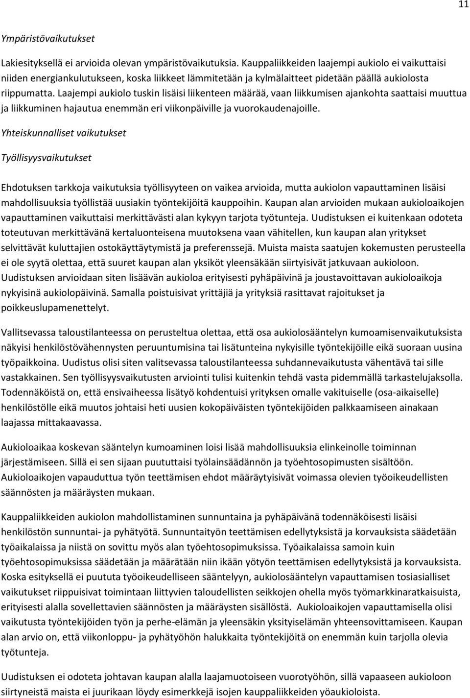 Laajempi aukiolo tuskin lisäisi liikenteen määrää, vaan liikkumisen ajankohta saattaisi muuttua ja liikkuminen hajautua enemmän eri viikonpäiville ja vuorokaudenajoille.