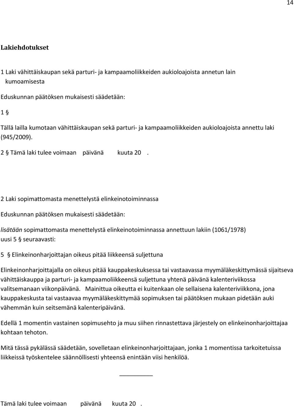 2 Laki sopimattomasta menettelystä elinkeinotoiminnassa Eduskunnan päätöksen mukaisesti säädetään: lisätään sopimattomasta menettelystä elinkeinotoiminnassa annettuun lakiin (1061/1978) uusi 5