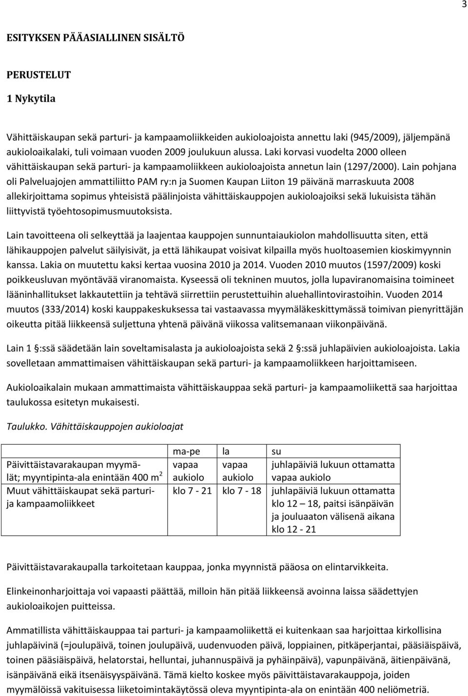 Lain pohjana oli Palveluajojen ammattiliitto PAM ry:n ja Suomen Kaupan Liiton 19 päivänä marraskuuta 2008 allekirjoittama sopimus yhteisistä päälinjoista vähittäiskauppojen aukioloajoiksi sekä