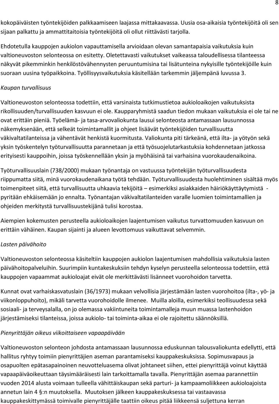 Oletettavasti vaikutukset vaikeassa taloudellisessa tilanteessa näkyvät pikemminkin henkilöstövähennysten peruuntumisina tai lisätunteina nykyisille työntekijöille kuin suoraan uusina työpaikkoina.