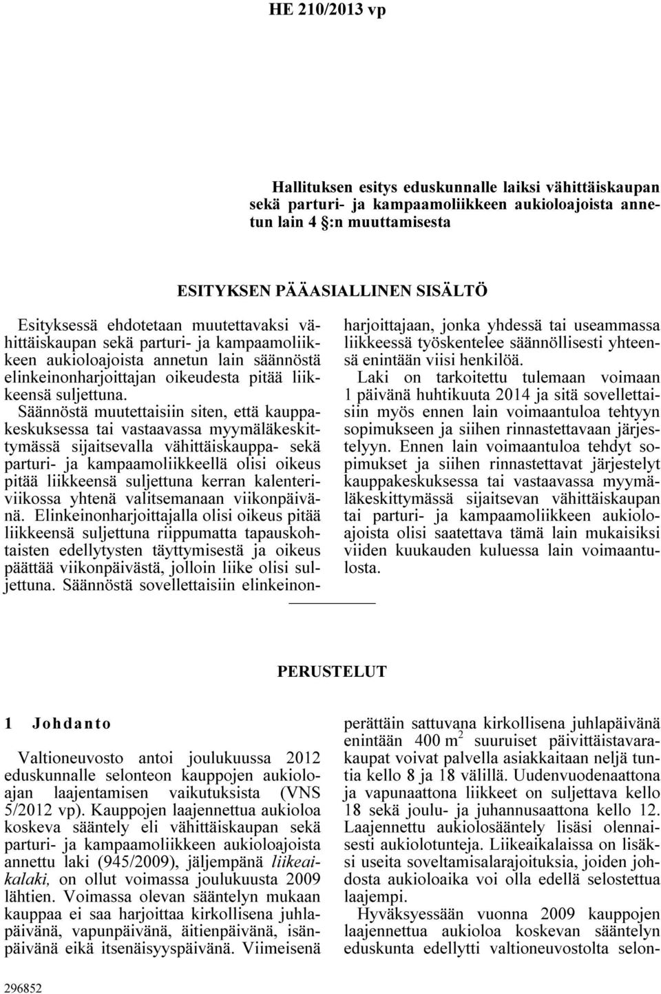 Säännöstä muutettaisiin siten, että kauppakeskuksessa tai vastaavassa myymäläkeskittymässä sijaitsevalla vähittäiskauppa- sekä parturi- ja kampaamoliikkeellä olisi oikeus pitää liikkeensä suljettuna