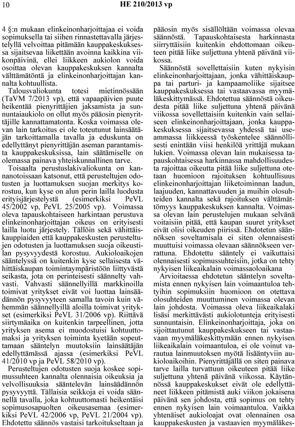 Talousvaliokunta totesi mietinnössään (TaVM 7/2013 vp), että vapaapäivien puute heikentää pienyrittäjien jaksamista ja sunnuntaiaukiolo on ollut myös pääosin pienyrittäjille kannattamatonta.
